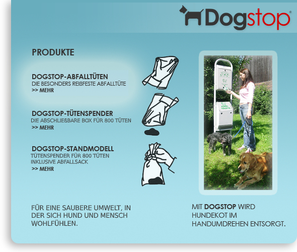 DOGSTOP PRODUKTE DOGSTOP-ABFALLTTEN Die besonders reifeste Abfalltte MEHR DOGSTOP TTENSPENDER Die abschliebare Box fr 500 Tten MEHR DOGSTOP-STANDMODELL Ttenspender fr 500 Tten inklusive Abfallsack MEHR